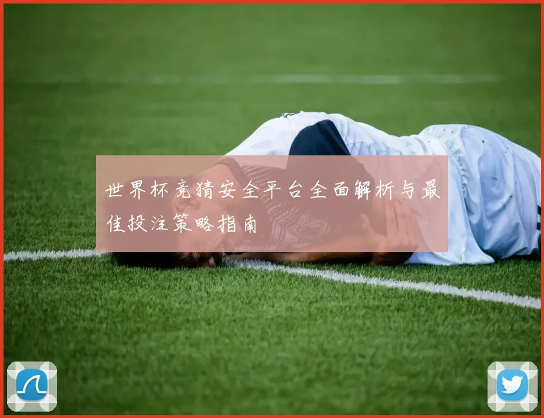 世界杯竞猜安全平台全面解析与最佳投注策略指南