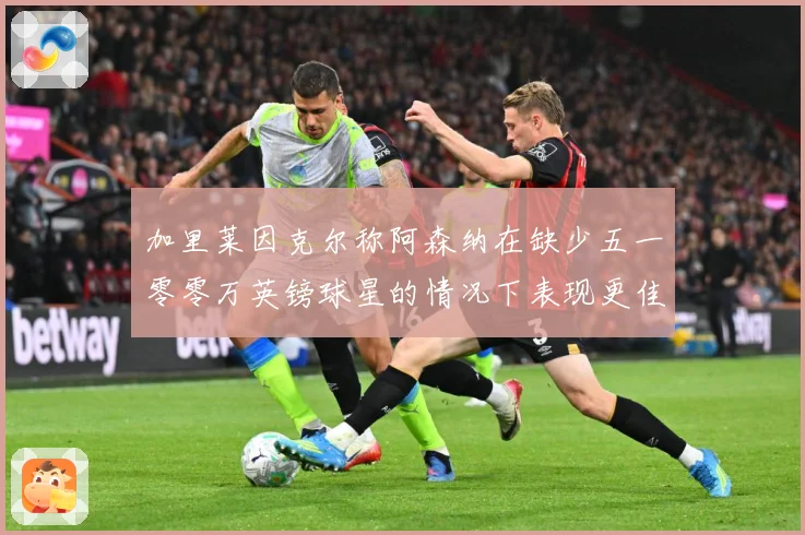 加里莱因克尔称阿森纳在缺少五一零零万英镑球星的情况下表现更佳战术观察