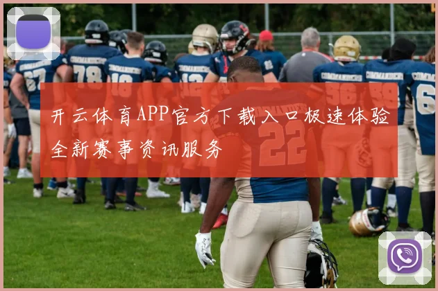 开云体育APP官方下载入口极速体验全新赛事资讯服务