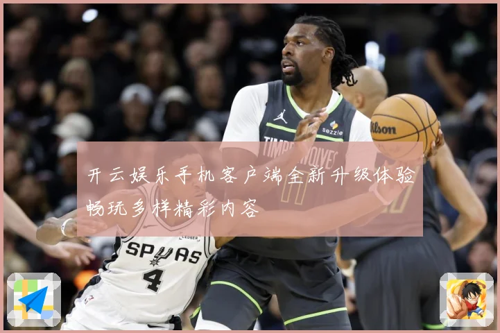 开云娱乐手机客户端全新升级体验畅玩多样精彩内容