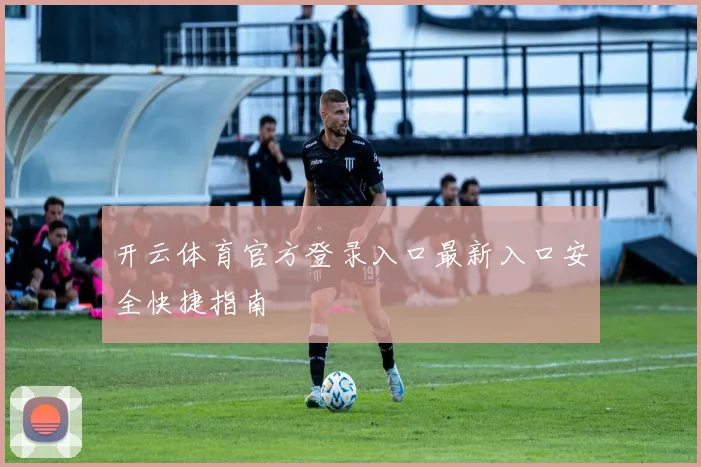 开云体育官方登录入口最新入口安全快捷指南
