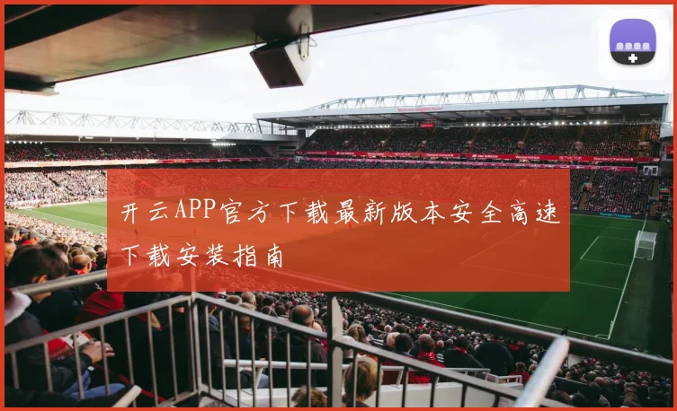 开云APP官方下载最新版本安全高速下载安装指南