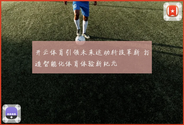 开云体育引领未来运动科技革新 打造智能化体育体验新纪元