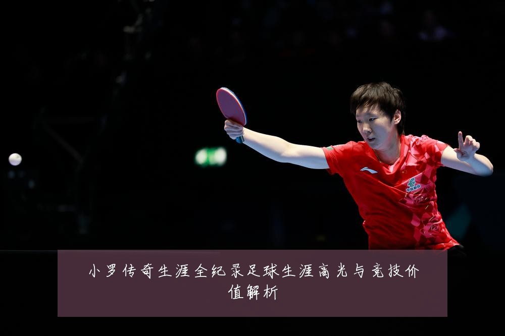 小罗传奇生涯全纪录足球生涯高光与竞技价值解析