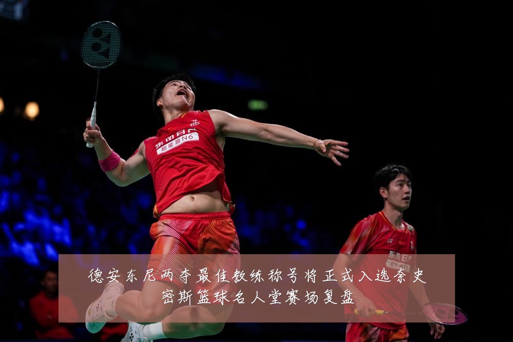德安东尼两夺最佳教练称号将正式入选奈史密斯篮球名人堂赛场复盘
